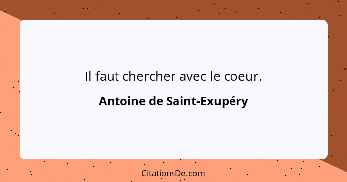 Il faut chercher avec le coeur.... - Antoine de Saint-Exupéry