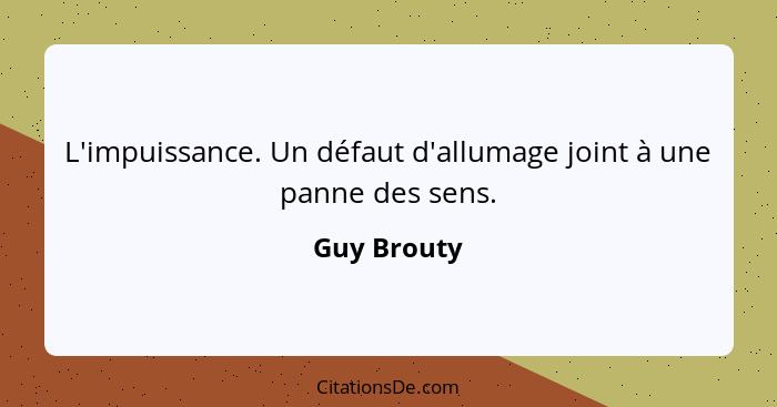 L'impuissance. Un défaut d'allumage joint à une panne des sens.... - Guy Brouty