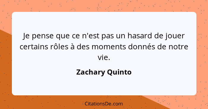 Je pense que ce n'est pas un hasard de jouer certains rôles à des moments donnés de notre vie.... - Zachary Quinto