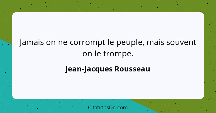 Jamais on ne corrompt le peuple, mais souvent on le trompe.... - Jean-Jacques Rousseau