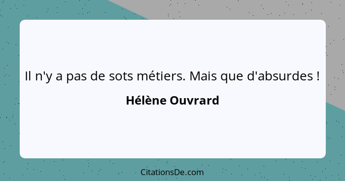 Il n'y a pas de sots métiers. Mais que d'absurdes !... - Hélène Ouvrard