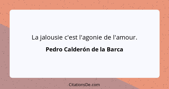 La jalousie c'est l'agonie de l'amour.... - Pedro Calderón de la Barca