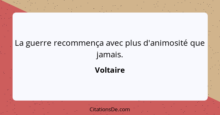 La guerre recommença avec plus d'animosité que jamais.... - Voltaire