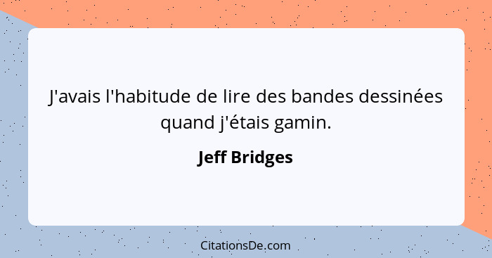 J'avais l'habitude de lire des bandes dessinées quand j'étais gamin.... - Jeff Bridges