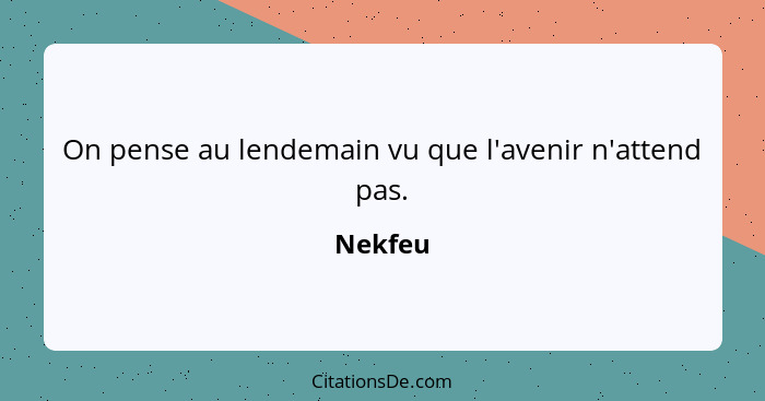 On pense au lendemain vu que l'avenir n'attend pas.... - Nekfeu