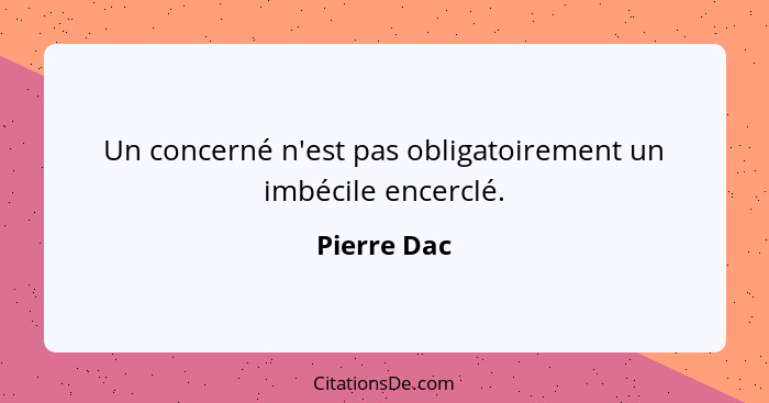 Un concerné n'est pas obligatoirement un imbécile encerclé.... - Pierre Dac