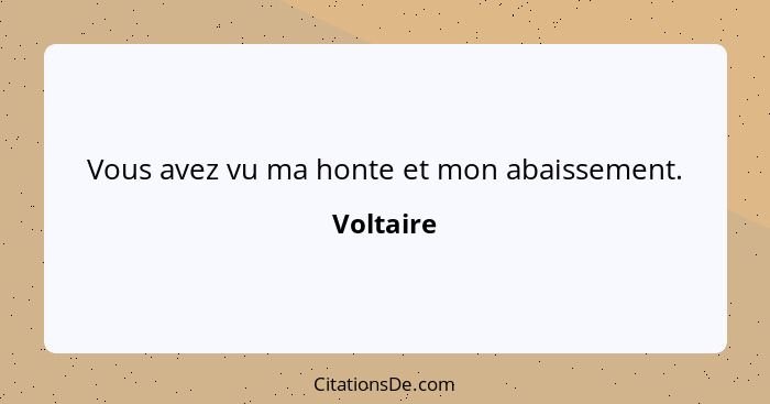 Vous avez vu ma honte et mon abaissement.... - Voltaire