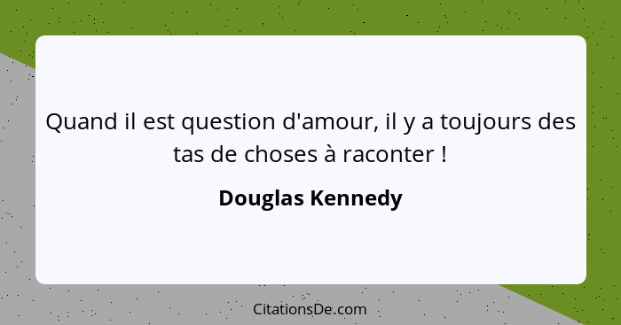 Quand il est question d'amour, il y a toujours des tas de choses à raconter !... - Douglas Kennedy