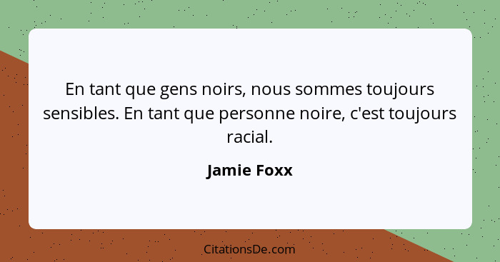 En tant que gens noirs, nous sommes toujours sensibles. En tant que personne noire, c'est toujours racial.... - Jamie Foxx