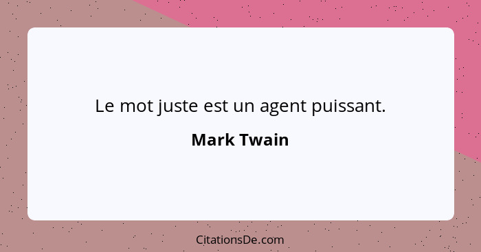 Le mot juste est un agent puissant.... - Mark Twain