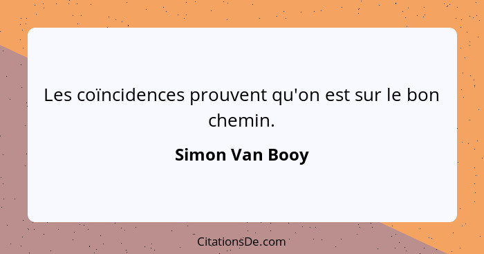 Les coïncidences prouvent qu'on est sur le bon chemin.... - Simon Van Booy