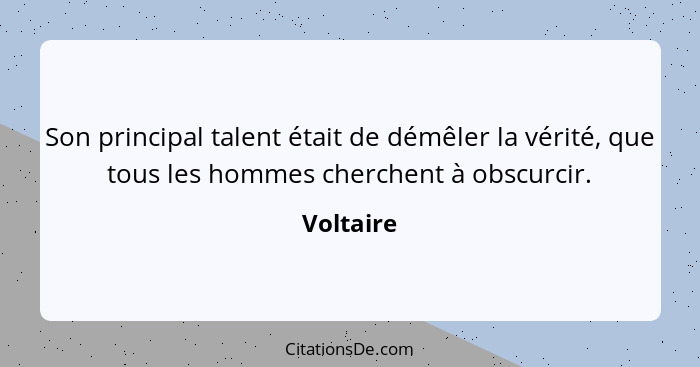 Son principal talent était de démêler la vérité, que tous les hommes cherchent à obscurcir.... - Voltaire