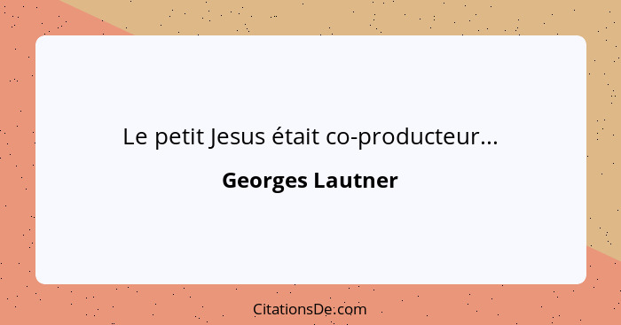 Le petit Jesus était co-producteur...... - Georges Lautner