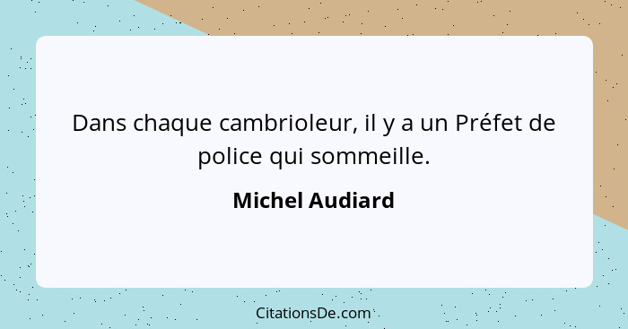 Dans chaque cambrioleur, il y a un Préfet de police qui sommeille.... - Michel Audiard