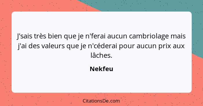 J'sais très bien que je n'ferai aucun cambriolage mais j'ai des valeurs que je n'céderai pour aucun prix aux lâches.... - Nekfeu