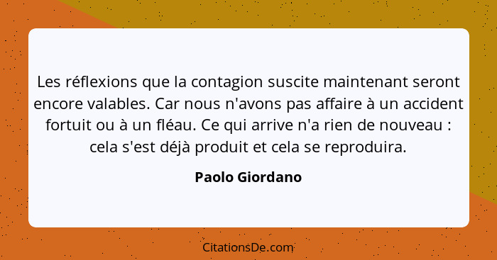 Les réflexions que la contagion suscite maintenant seront encore valables. Car nous n'avons pas affaire à un accident fortuit ou à un... - Paolo Giordano