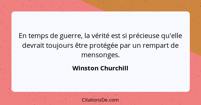 En temps de guerre, la vérité est si précieuse qu'elle devrait toujours être protégée par un rempart de mensonges.... - Winston Churchill