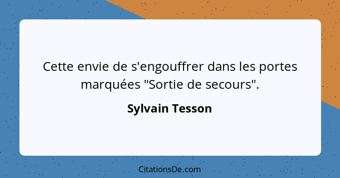 Cette envie de s'engouffrer dans les portes marquées "Sortie de secours".... - Sylvain Tesson