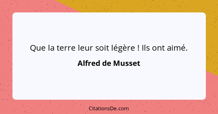 Que la terre leur soit légère ! Ils ont aimé.... - Alfred de Musset