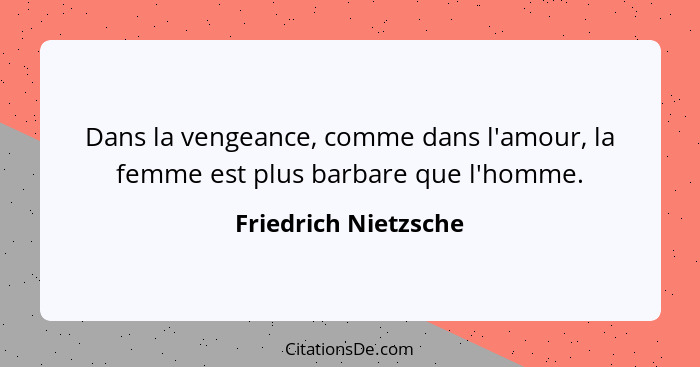 Dans la vengeance, comme dans l'amour, la femme est plus barbare que l'homme.... - Friedrich Nietzsche
