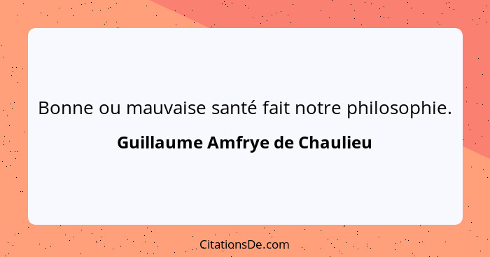 Bonne ou mauvaise santé fait notre philosophie.... - Guillaume Amfrye de Chaulieu