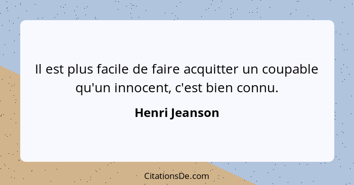 Il est plus facile de faire acquitter un coupable qu'un innocent, c'est bien connu.... - Henri Jeanson