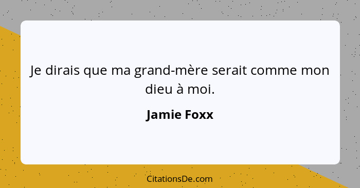 Je dirais que ma grand-mère serait comme mon dieu à moi.... - Jamie Foxx