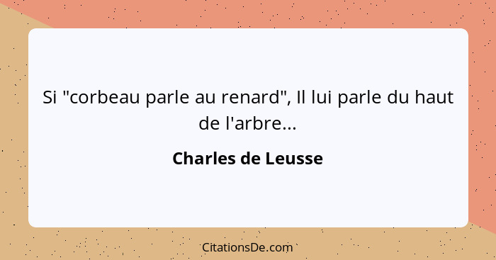 Si "corbeau parle au renard", Il lui parle du haut de l'arbre...... - Charles de Leusse