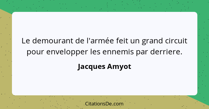 Le demourant de l'armée feit un grand circuit pour envelopper les ennemis par derriere.... - Jacques Amyot