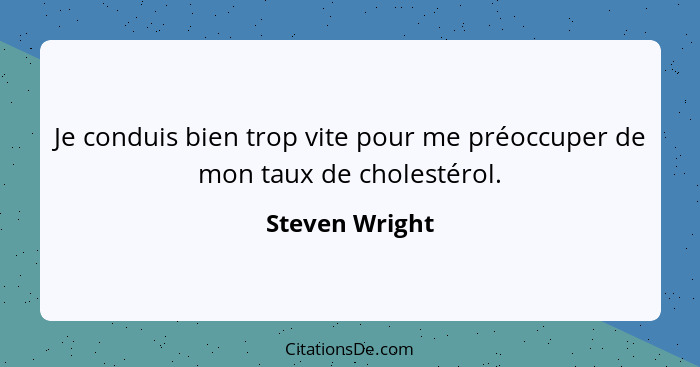 Je conduis bien trop vite pour me préoccuper de mon taux de cholestérol.... - Steven Wright