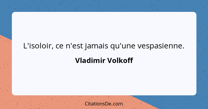 L'isoloir, ce n'est jamais qu'une vespasienne.... - Vladimir Volkoff