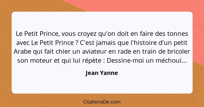 Le Petit Prince, vous croyez qu'on doit en faire des tonnes avec Le Petit Prince ? C'est jamais que l'histoire d'un petit Arabe qui... - Jean Yanne