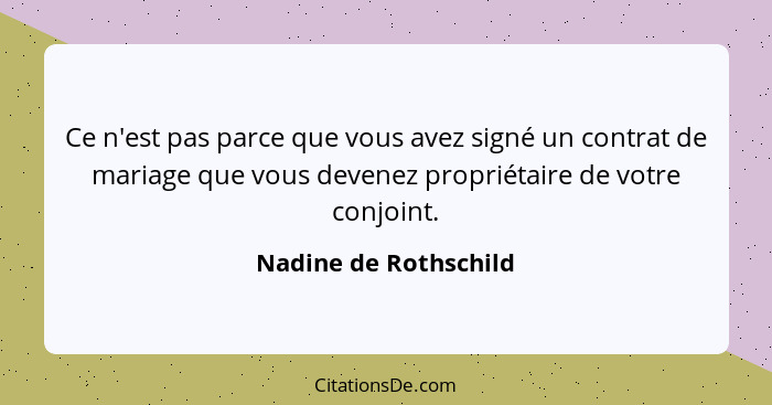 Ce n'est pas parce que vous avez signé un contrat de mariage que vous devenez propriétaire de votre conjoint.... - Nadine de Rothschild
