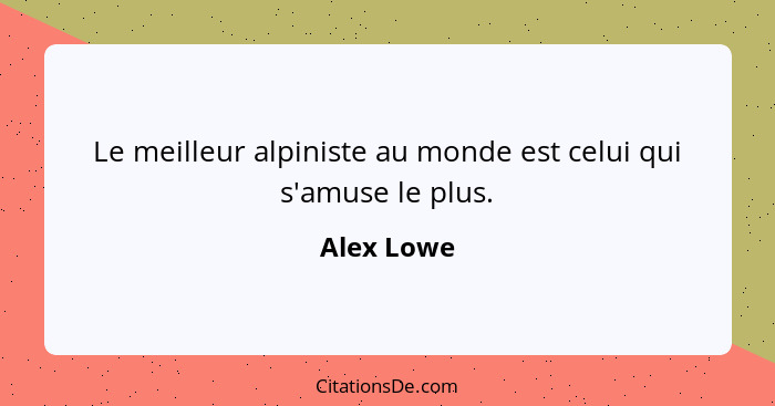 Le meilleur alpiniste au monde est celui qui s'amuse le plus.... - Alex Lowe