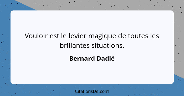 Vouloir est le levier magique de toutes les brillantes situations.... - Bernard Dadié