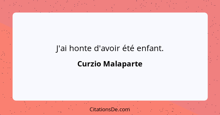 J'ai honte d'avoir été enfant.... - Curzio Malaparte