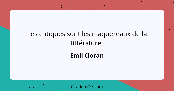 Les critiques sont les maquereaux de la littérature.... - Emil Cioran