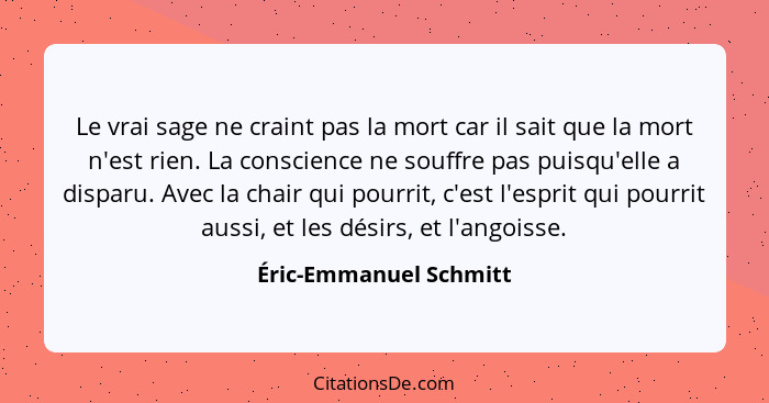 Le vrai sage ne craint pas la mort car il sait que la mort n'est rien. La conscience ne souffre pas puisqu'elle a disparu. Ave... - Éric-Emmanuel Schmitt