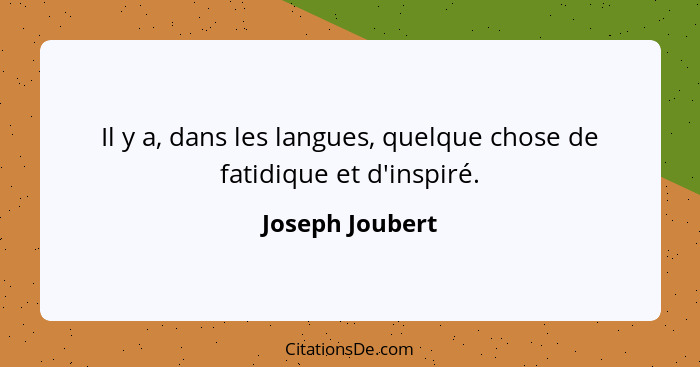 Il y a, dans les langues, quelque chose de fatidique et d'inspiré.... - Joseph Joubert