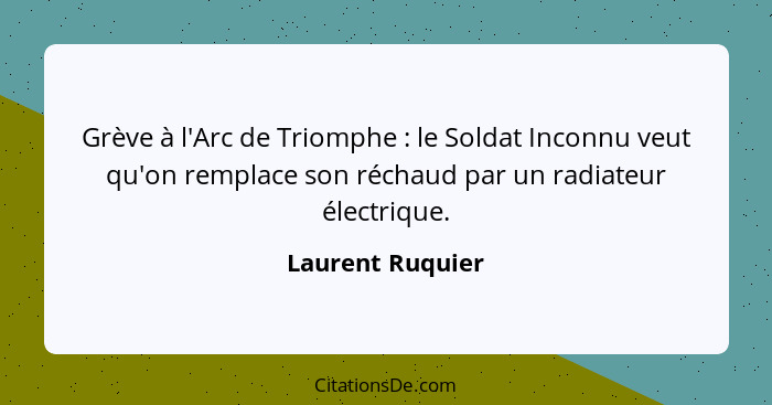 Grève à l'Arc de Triomphe : le Soldat Inconnu veut qu'on remplace son réchaud par un radiateur électrique.... - Laurent Ruquier