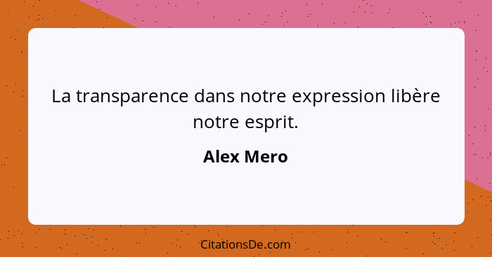 La transparence dans notre expression libère notre esprit.... - Alex Mero