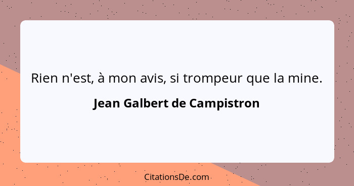 Rien n'est, à mon avis, si trompeur que la mine.... - Jean Galbert de Campistron