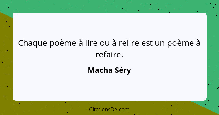 Chaque poème à lire ou à relire est un poème à refaire.... - Macha Séry