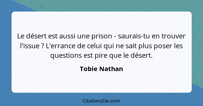 Le désert est aussi une prison - saurais-tu en trouver l'issue ? L'errance de celui qui ne sait plus poser les questions est pire... - Tobie Nathan