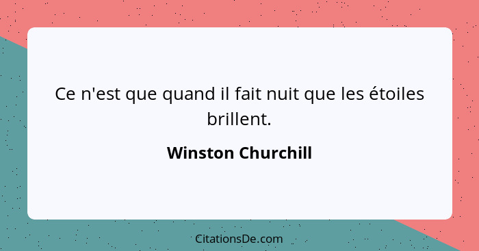 Ce n'est que quand il fait nuit que les étoiles brillent.... - Winston Churchill