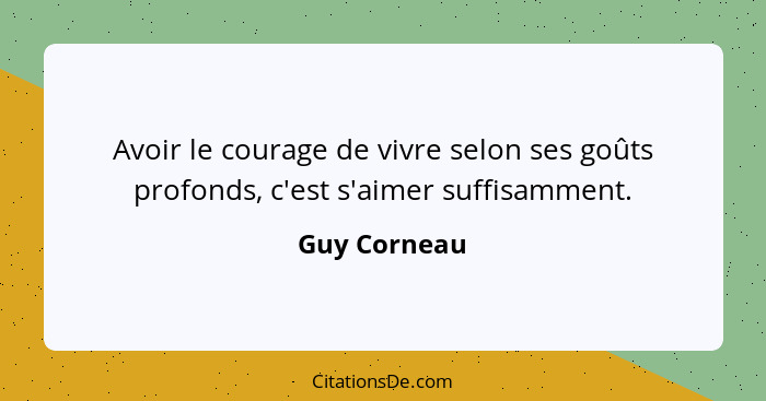 Avoir le courage de vivre selon ses goûts profonds, c'est s'aimer suffisamment.... - Guy Corneau
