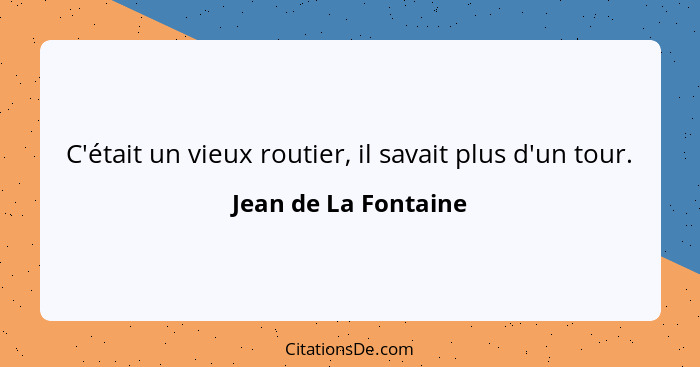 C'était un vieux routier, il savait plus d'un tour.... - Jean de La Fontaine