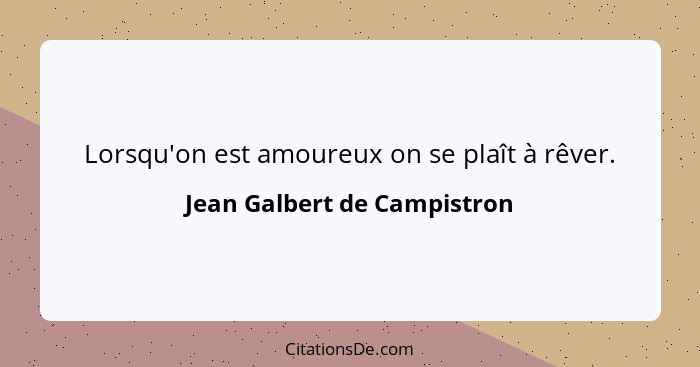 Lorsqu'on est amoureux on se plaît à rêver.... - Jean Galbert de Campistron