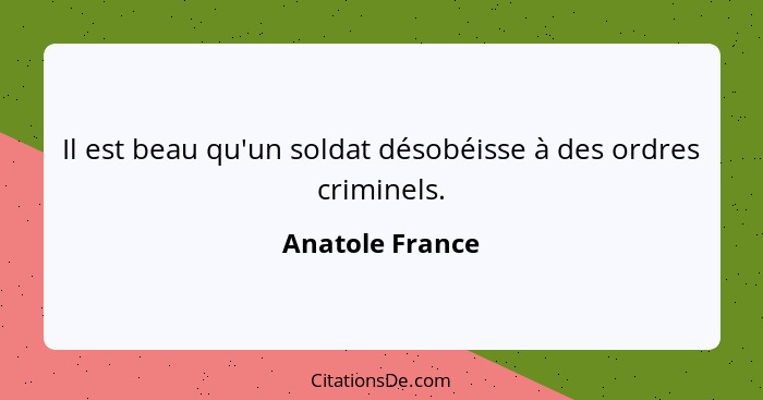 Il est beau qu'un soldat désobéisse à des ordres criminels.... - Anatole France