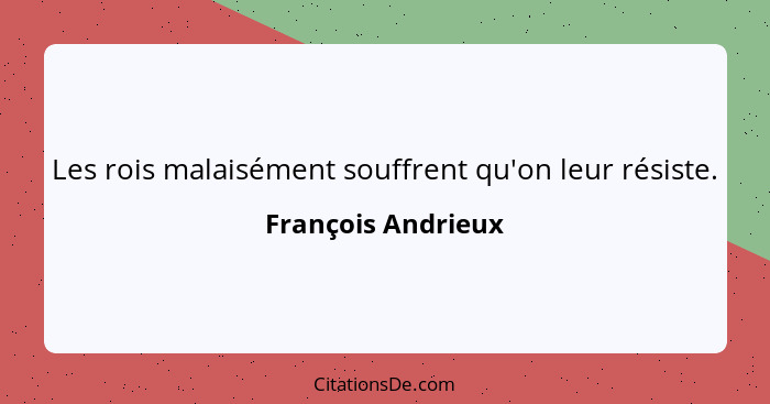 Les rois malaisément souffrent qu'on leur résiste.... - François Andrieux